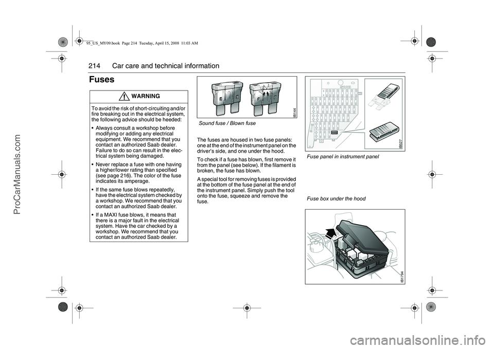 SAAB 9-5 2009 Owners Manual 214 Car care and technical informationFuses
The fuses are housed in two fuse panels:
one at the end of the instrument panel on the
driver’s side, and one under the hood.
To check if a fuse has blo SAAB 9-5 2009 Owners Manual 214 Car care and technical informationFuses
The fuses are housed in two fuse panels:
one at the end of the instrument panel on the
driver’s side, and one under the hood.
To check if a fuse has blo