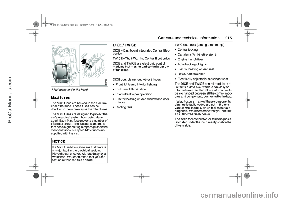SAAB 9-5 2009 Owners Manual 215 Car care and technical information
Maxi fusesThe Maxi fuses are housed in the fuse box
under the hood. These fuses can be
checked in the same way as the other fuses.
The Maxi fuses are designed SAAB 9-5 2009 Owners Manual 215 Car care and technical information
Maxi fusesThe Maxi fuses are housed in the fuse box
under the hood. These fuses can be
checked in the same way as the other fuses.
The Maxi fuses are designed