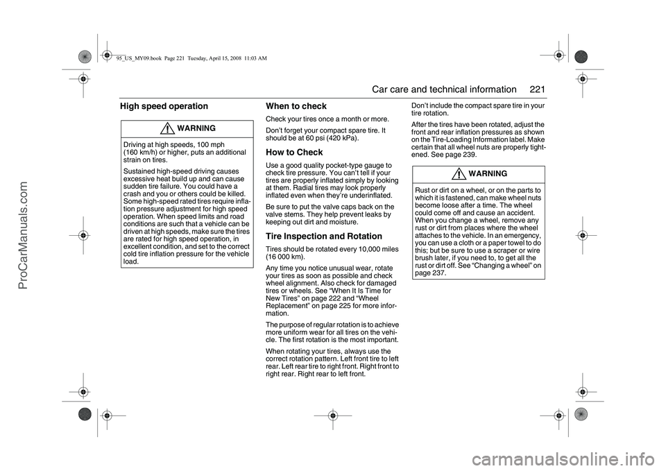SAAB 9-5 2009 Owners Manual 221 Car care and technical information
High speed operation When to check
Check your tires once a month or more.
Don’t forget your compact spare tire. It
should be at 60 psi (420 kPa).How to CheckU SAAB 9-5 2009 Owners Manual 221 Car care and technical information
High speed operation When to check
Check your tires once a month or more.
Don’t forget your compact spare tire. It
should be at 60 psi (420 kPa).How to CheckU