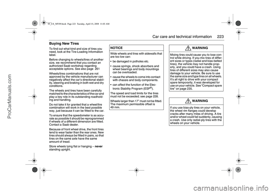 SAAB 9-5 2009 Owners Manual 223 Car care and technical information
Buying New TiresTo find out what kind and size of tires you
need, look at the Tire-Loading Information
label.
Before changing to wheels/tires of another
size, SAAB 9-5 2009 Owners Manual 223 Car care and technical information
Buying New TiresTo find out what kind and size of tires you
need, look at the Tire-Loading Information
label.
Before changing to wheels/tires of another
size,