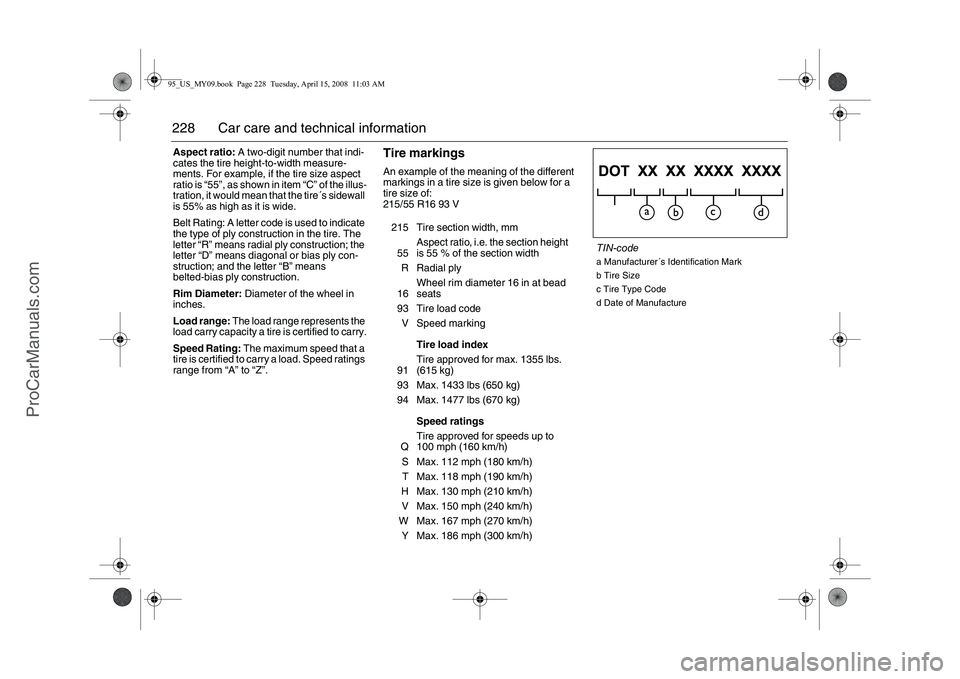 SAAB 9-5 2009 Owners Manual 228 Car care and technical informationAspect ratio: A two-digit number that indi-
cates the tire height-to-width measure-
ments. For example, if the tire size aspect
ratio is “55”, as shown in it SAAB 9-5 2009 Owners Manual 228 Car care and technical informationAspect ratio: A two-digit number that indi-
cates the tire height-to-width measure-
ments. For example, if the tire size aspect
ratio is “55”, as shown in it