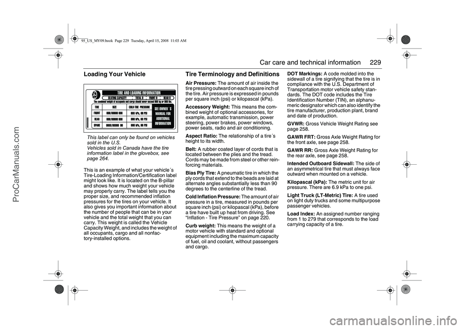 SAAB 9-5 2009  Owners Manual 229 Car care and technical information
Loading Your VehicleThis is an example of what your vehicle´s 
Tire-Loading Information/Certification label 
might look like. It is located on the B-pillar 
and