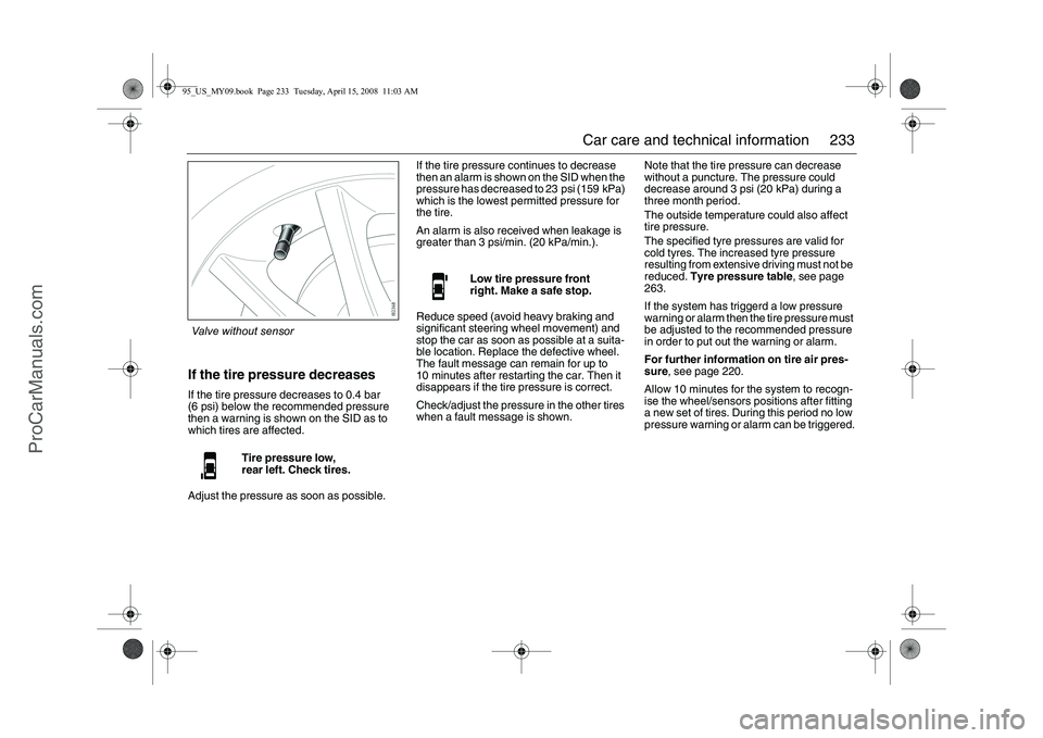 SAAB 9-5 2009 Owners Manual 233 Car care and technical information
If the tire pressure decreasesIf the tire pressure decreases to 0.4 bar
(6 psi) below the recommended pressure
then a warning is shown on the SID as to
which SAAB 9-5 2009 Owners Manual 233 Car care and technical information
If the tire pressure decreasesIf the tire pressure decreases to 0.4 bar
(6 psi) below the recommended pressure
then a warning is shown on the SID as to
which