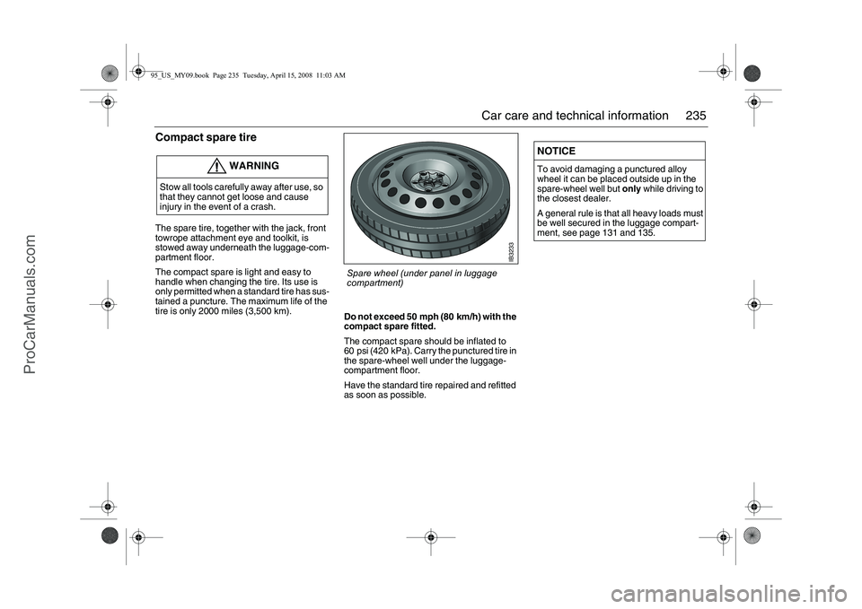 SAAB 9-5 2009 Owners Manual 235 Car care and technical information
Compact spare tireThe spare tire, together with the jack, front
towrope attachment eye and toolkit, is
stowed away underneath the luggage-com-
partment floor.
SAAB 9-5 2009 Owners Manual 235 Car care and technical information
Compact spare tireThe spare tire, together with the jack, front
towrope attachment eye and toolkit, is
stowed away underneath the luggage-com-
partment floor.