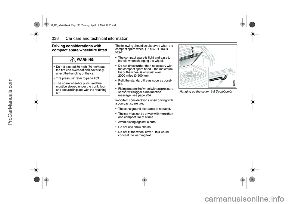 SAAB 9-5 2009 Owners Manual 236 Car care and technical informationDriving considerations with
compact spare wheel/tire fitted
The following should be observed when the
compact spare wheel (T115/70 R16) is
fitted:
The compac SAAB 9-5 2009 Owners Manual 236 Car care and technical informationDriving considerations with
compact spare wheel/tire fitted
The following should be observed when the
compact spare wheel (T115/70 R16) is
fitted:
The compac