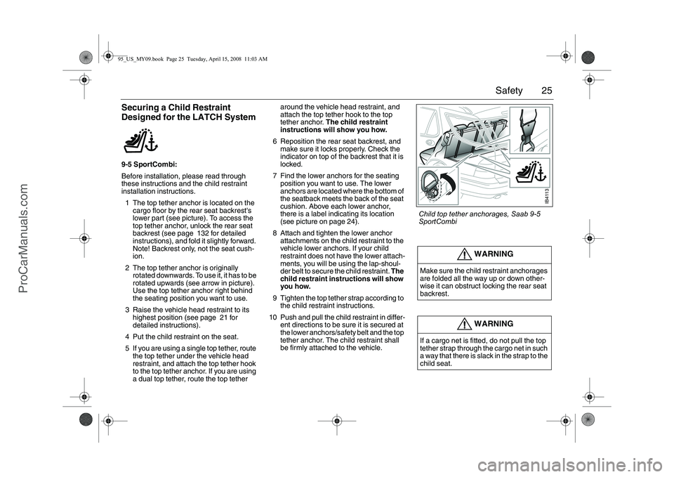 SAAB 9-5 2009 Owners Manual 25 Safety
Securing a Child Restraint
Designed for the LATCH System9-5 SportCombi:
Before installation, please read through
these instructions and the child restraint
installation instructions.
1 Th SAAB 9-5 2009 Owners Manual 25 Safety
Securing a Child Restraint
Designed for the LATCH System9-5 SportCombi:
Before installation, please read through
these instructions and the child restraint
installation instructions.
1 Th