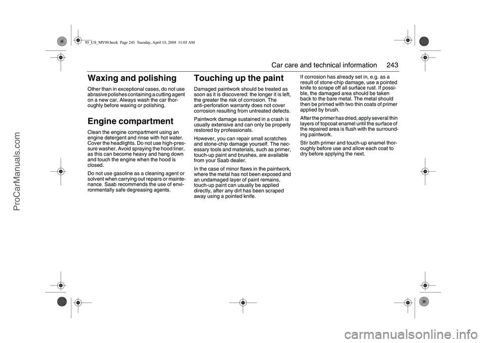 SAAB 9-5 2009 Owners Manual 243 Car care and technical information
Waxing and polishingOther than in exceptional cases, do not use
abrasive polishes containing a cutting agent
on a new car. Always wash the car thor-
oughly bef SAAB 9-5 2009 Owners Manual 243 Car care and technical information
Waxing and polishingOther than in exceptional cases, do not use
abrasive polishes containing a cutting agent
on a new car. Always wash the car thor-
oughly bef