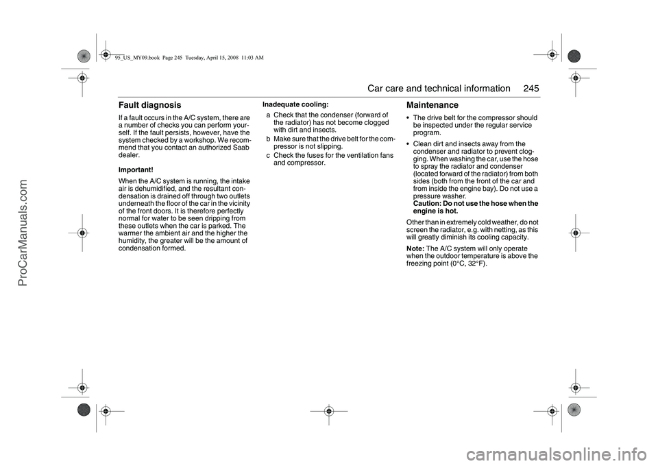 SAAB 9-5 2009 Owners Manual 245 Car care and technical information
Fault diagnosisIf a fault occurs in the A/C system, there are
a number of checks you can perform your-
self. If the fault persists, however, have the
system ch SAAB 9-5 2009 Owners Manual 245 Car care and technical information
Fault diagnosisIf a fault occurs in the A/C system, there are
a number of checks you can perform your-
self. If the fault persists, however, have the
system ch