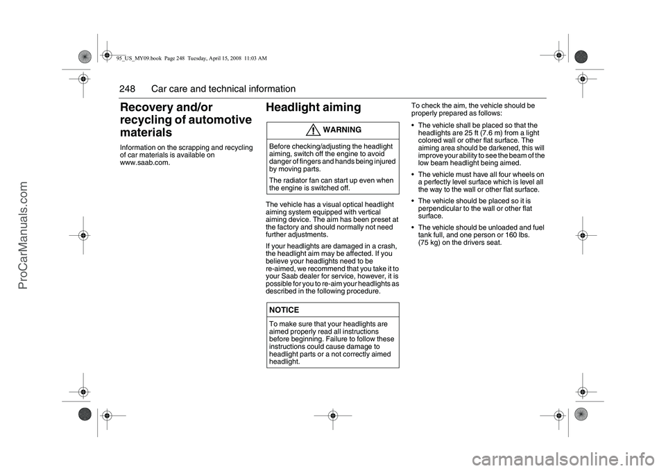 SAAB 9-5 2009  Owners Manual 248 Car care and technical informationRecovery and/or 
recycling of automotive 
materialsInformation on the scrapping and recycling 
of car materials is available on 
www.saab.com.
Headlight aimingThe