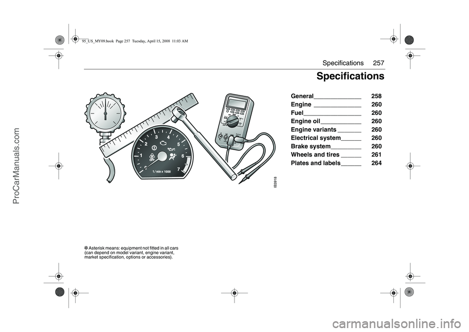 SAAB 9-5 2009 Owners Manual 257 Specifications
General______________ 258
Engine ______________ 260
Fuel_________________ 260
Engine oil ____________ 260
Engine variants _______ 260
Electrical system______ 26 SAAB 9-5 2009 Owners Manual 257 Specifications
General______________ 258
Engine ______________ 260
Fuel_________________ 260
Engine oil ____________ 260
Engine variants _______ 260
Electrical system______ 26