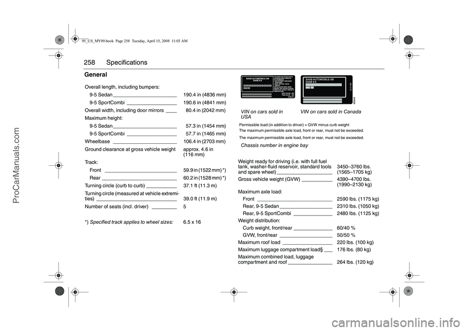SAAB 9-5 2009 Owners Manual 258 SpecificationsGeneral Overall length, including bumpers:
9-5 Sedan _______________________ 190.4 in (4836 mm)
9-5 SportCombi __________________ 190.6 in (4841 mm)
Overall width, including door m SAAB 9-5 2009 Owners Manual 258 SpecificationsGeneral Overall length, including bumpers:
9-5 Sedan _______________________ 190.4 in (4836 mm)
9-5 SportCombi __________________ 190.6 in (4841 mm)
Overall width, including door m