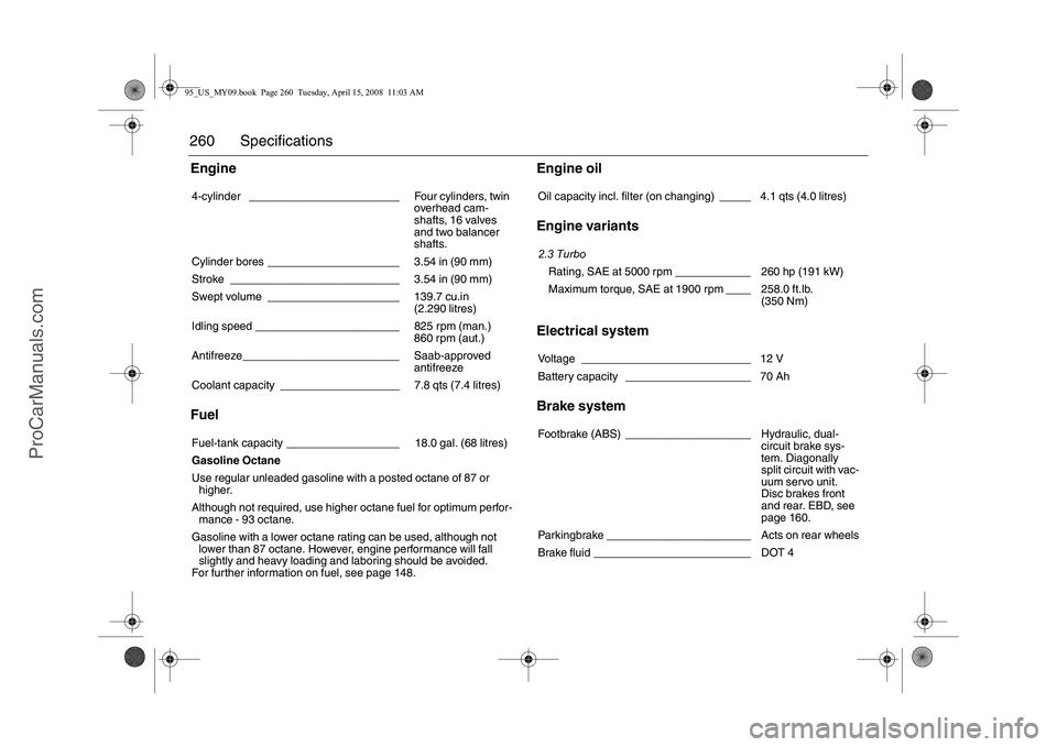 SAAB 9-5 2009  Owners Manual 260 SpecificationsEngine      Fuel Engine oil  
  Engine variants  
Electrical system         
Brake system  
4-cylinder  ________________________ Four cylinders, twin 
overhead cam-
shafts, 16 valves