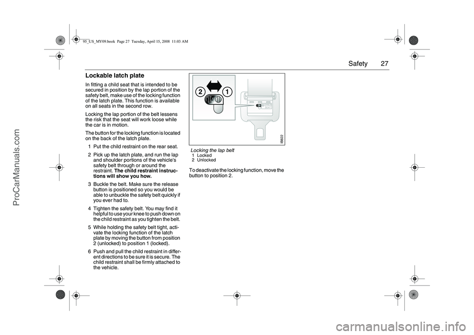SAAB 9-5 2009 Owners Manual 27 Safety
Lockable latch plateIn fitting a child seat that is intended to be
secured in position by the lap portion of the
safety belt, make use of the locking function
of the latch plate. This fun SAAB 9-5 2009 Owners Manual 27 Safety
Lockable latch plateIn fitting a child seat that is intended to be
secured in position by the lap portion of the
safety belt, make use of the locking function
of the latch plate. This fun