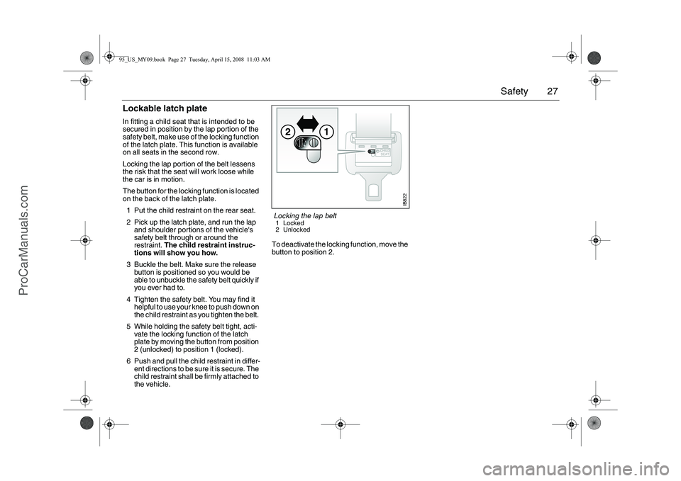 SAAB 9-5 2009  Owners Manual 27 Safety
Lockable latch plateIn fitting a child seat that is intended to be 
secured in position by the lap portion of the 
safety belt, make use of the locking function 
of the latch plate. This fun