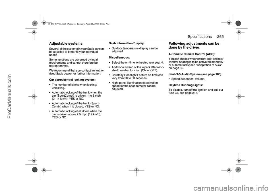 SAAB 9-5 2009  Owners Manual 265 Specifications
Adjustable systemsSeveral of the systems in your Saab car can 
be adjusted to better fit your individual 
needs
Some functions are governed by legal 
requirements and cannot therefo