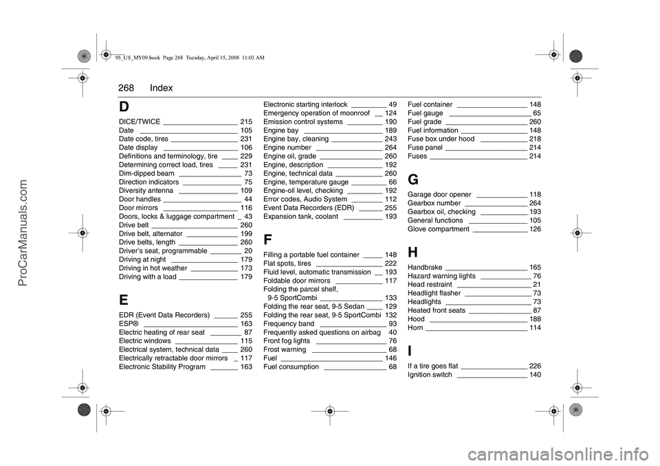 SAAB 9-5 2009  Owners Manual 268 IndexDDICE/TWICE
 ___________________ 215
Date
 _________________________ 105
Date code, tires
 _________________ 231
Date display
 ___________________ 106
Definitions and terminology, tire
 ____ 