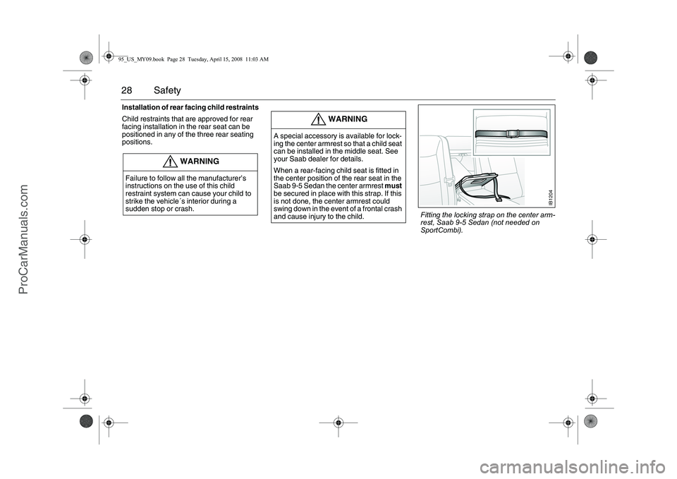 SAAB 9-5 2009 Owners Manual 28 SafetyInstallation of rear facing child restraints
Child restraints that are approved for rear
facing installation in the rear seat can be
positioned in any of the three rear seating
positions.
SAAB 9-5 2009 Owners Manual 28 SafetyInstallation of rear facing child restraints
Child restraints that are approved for rear
facing installation in the rear seat can be
positioned in any of the three rear seating
positions.