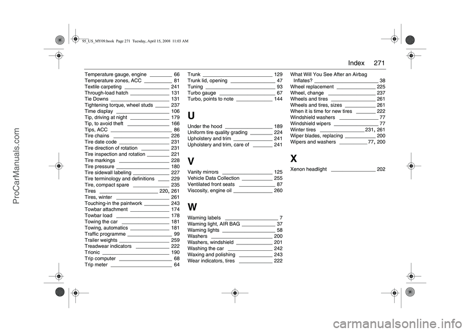 SAAB 9-5 2009  Owners Manual 271 Index
Temperature gauge, engine
 ________ 66
Temperature zones, ACC
 __________ 81
Textile carpeting
 ________________ 241
Through-load hatch ______________ 131
Tie Downs
 _____________________ 13