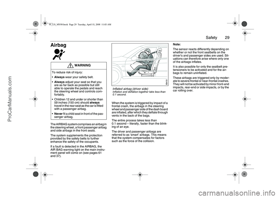 SAAB 9-5 2009 Owners Manual 29 Safety
Airbag The AIRBAG system comprises an airbag in
the steering wheel, a front passenger airbag
and side airbags in the front seats.
The system supplements the protection
provided by the sa SAAB 9-5 2009 Owners Manual 29 Safety
Airbag The AIRBAG system comprises an airbag in
the steering wheel, a front passenger airbag
and side airbags in the front seats.
The system supplements the protection
provided by the sa
