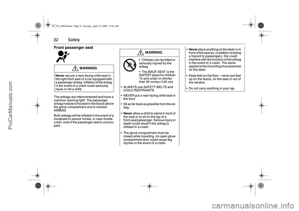 SAAB 9-5 2009  Owners Manual 32 SafetyFront passenger seat The airbags are interconnected and have a 
common warning light. The passenger 
airbag module is housed in the fascia above 
the glove compartment and is marked 
AIRBAG
B