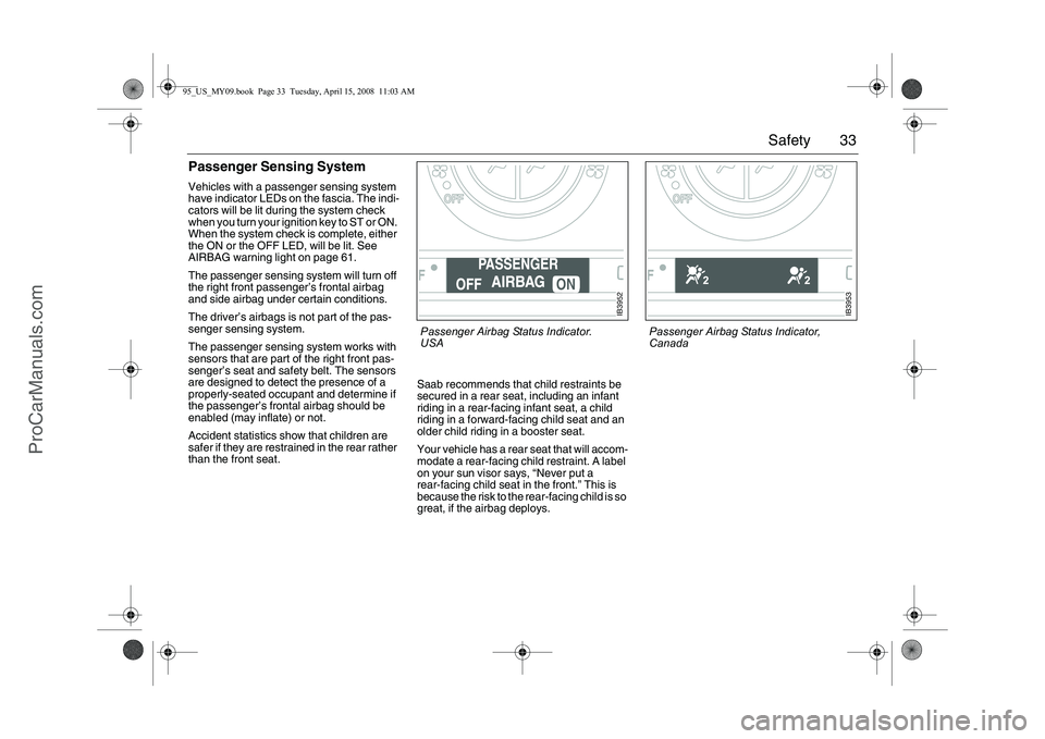 SAAB 9-5 2009 Owners Manual 33 Safety
Passenger Sensing SystemVehicles with a passenger sensing system
have indicator LEDs on the fascia. The indi-
cators will be lit during the system check
when you turn your ignition key to SAAB 9-5 2009 Owners Manual 33 Safety
Passenger Sensing SystemVehicles with a passenger sensing system
have indicator LEDs on the fascia. The indi-
cators will be lit during the system check
when you turn your ignition key to