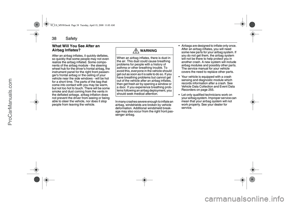 SAAB 9-5 2009 Owners Guide 38 SafetyWhat Will You See After an
Airbag Inflates?After an airbag inflates, it quickly deflates,
so quickly that some people may not even
realize the airbag inflated. Some compo-
nents of the air SAAB 9-5 2009 Owners Guide 38 SafetyWhat Will You See After an
Airbag Inflates?After an airbag inflates, it quickly deflates,
so quickly that some people may not even
realize the airbag inflated. Some compo-
nents of the air