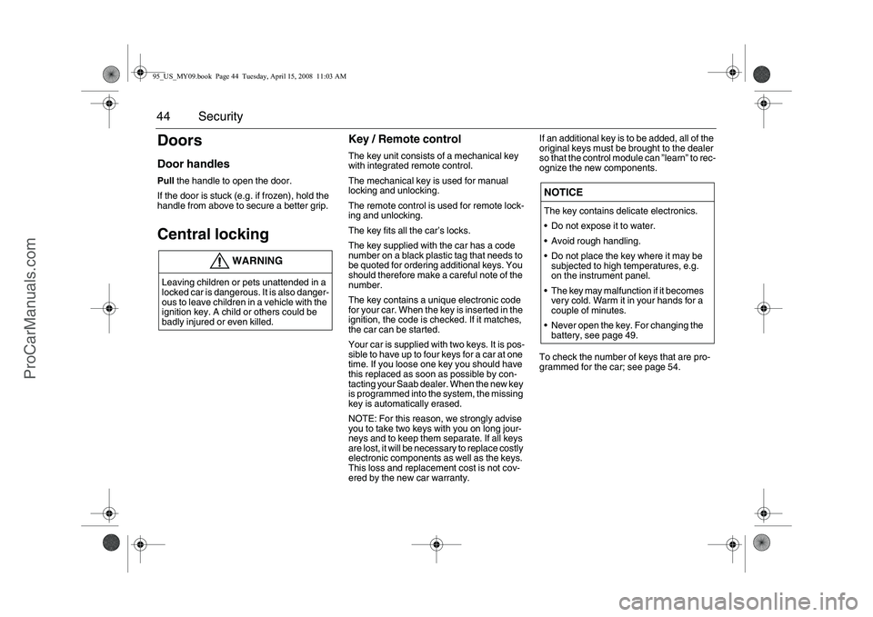 SAAB 9-5 2009 Service Manual 44 SecurityDoorsDoor handlesPull the handle to open the door.
If the door is stuck (e.g. if frozen), hold the
handle from above to secure a better grip.Central locking
Key / Remote control The key SAAB 9-5 2009 Service Manual 44 SecurityDoorsDoor handlesPull the handle to open the door.
If the door is stuck (e.g. if frozen), hold the
handle from above to secure a better grip.Central locking
Key / Remote control The key