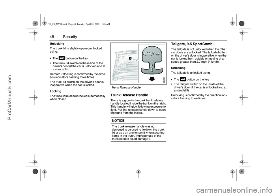 SAAB 9-5 2009 Service Manual 48 SecurityUnlocking
The trunk lid is slightly opened/unlocked
using:
The button on the key
The trunk lid switch on the inside of the
driver’s door (if the car is unlocked and at
a standsti SAAB 9-5 2009 Service Manual 48 SecurityUnlocking
The trunk lid is slightly opened/unlocked
using:
The button on the key
The trunk lid switch on the inside of the
driver’s door (if the car is unlocked and at
a standsti