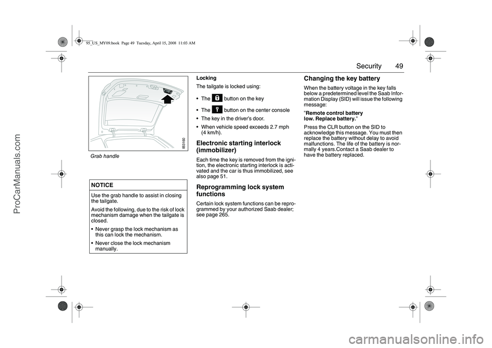 SAAB 9-5 2009 Service Manual 49 Security
Locking
The tailgate is locked using:
The button on the key
The button on the center console
The key in the driver’s door.
When vehicle speed exceeds 2.7 mph
(4 km/h).Elec SAAB 9-5 2009 Service Manual 49 Security
Locking
The tailgate is locked using:
The button on the key
The button on the center console
The key in the driver’s door.
When vehicle speed exceeds 2.7 mph
(4 km/h).Elec