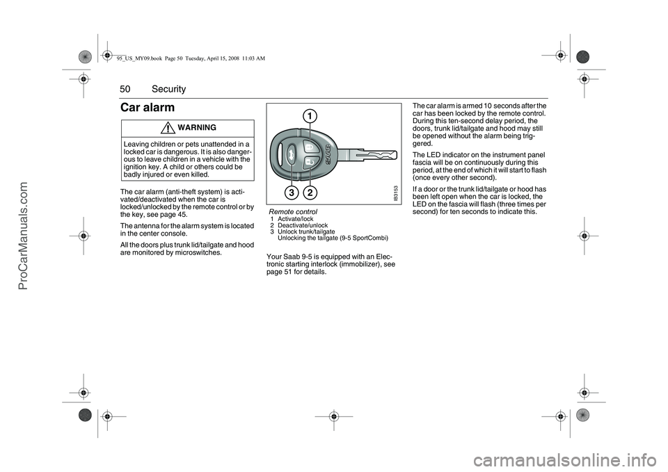 SAAB 9-5 2009 Service Manual 50 SecurityCar alarm The car alarm (anti-theft system) is acti-
vated/deactivated when the car is
locked/unlocked by the remote control or by
the key, see page 45.
The antenna for the alarm system i SAAB 9-5 2009 Service Manual 50 SecurityCar alarm The car alarm (anti-theft system) is acti-
vated/deactivated when the car is
locked/unlocked by the remote control or by
the key, see page 45.
The antenna for the alarm system i