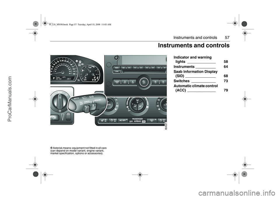 SAAB 9-5 2009  Owners Manual 57 Instruments and controls
 Indicator and warning 
lights ______________   58 
Instruments __________   64 
Saab Information Display 
(SID) _______________   68 
Switches ____________   73 
Automatic