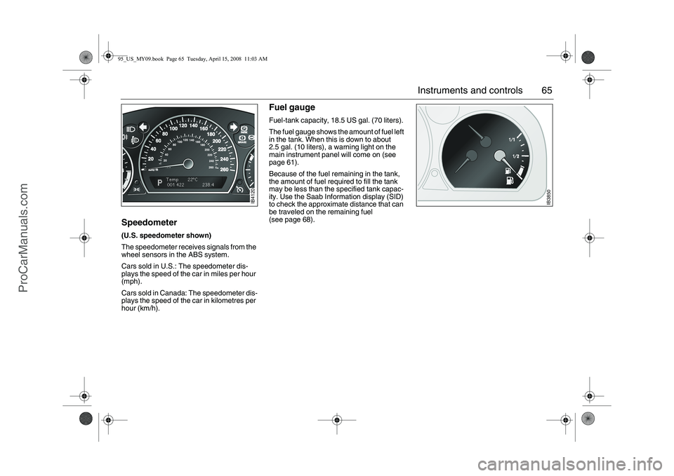 SAAB 9-5 2009 Owners Manual 65 Instruments and controls
Speedometer(U.S. speedometer shown)
The speedometer receives signals from the
wheel sensors in the ABS system.
Cars sold in U.S.: The speedometer dis-
plays the speed of t SAAB 9-5 2009 Owners Manual 65 Instruments and controls
Speedometer(U.S. speedometer shown)
The speedometer receives signals from the
wheel sensors in the ABS system.
Cars sold in U.S.: The speedometer dis-
plays the speed of t