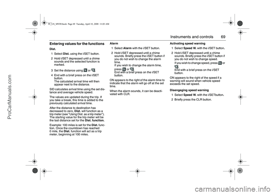 SAAB 9-5 2009 Repair Manual 69 Instruments and controls
Entering values for the functions Dist.
1Select Dist. using the i/SET button.
2 Hold i/SET depressed until a chime
sounds and the selected function is
marked.
3 Set the SAAB 9-5 2009 Repair Manual 69 Instruments and controls
Entering values for the functions Dist.
1Select Dist. using the i/SET button.
2 Hold i/SET depressed until a chime
sounds and the selected function is
marked.
3 Set the