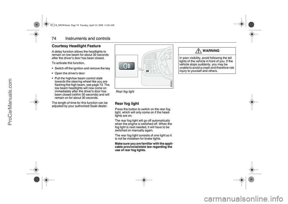 SAAB 9-5 2009 Manual PDF 74 Instruments and controlsCourtesy Headlight FeatureA delay function allows the headlights to
remain on low beam for about 30 seconds
after the driver’s door has been closed.
To activate this fu SAAB 9-5 2009 Manual PDF 74 Instruments and controlsCourtesy Headlight FeatureA delay function allows the headlights to
remain on low beam for about 30 seconds
after the driver’s door has been closed.
To activate this fu