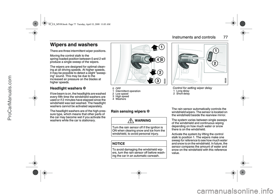 SAAB 9-5 2009 Owners Manual 77 Instruments and controls
Wipers and washers There are three intermittent wiper positions.
Moving the control stalk to the
spring-loaded position between 0 and 2 will
produce a single sweep of the SAAB 9-5 2009 Owners Manual 77 Instruments and controls
Wipers and washers There are three intermittent wiper positions.
Moving the control stalk to the
spring-loaded position between 0 and 2 will
produce a single sweep of the