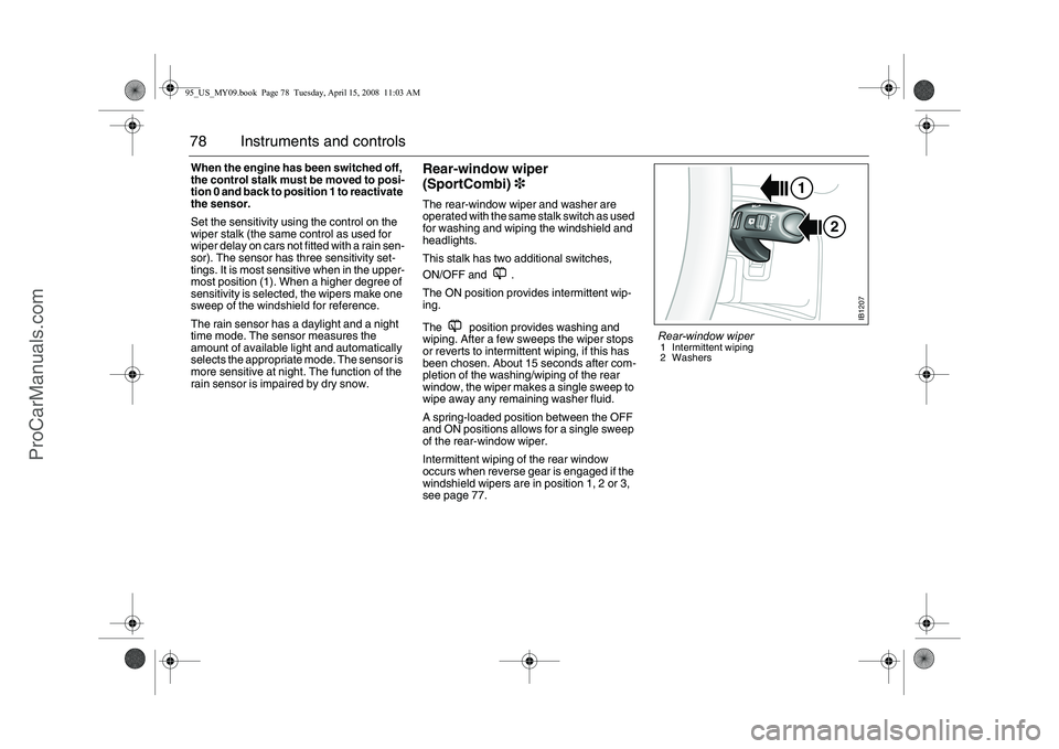 SAAB 9-5 2009 Owners Manual 78 Instruments and controlsWhen the engine has been switched off,
the control stalk must be moved to posi-
tion 0 and back to position 1 to reactivate
the sensor.
Set the sensitivity using the contr SAAB 9-5 2009 Owners Manual 78 Instruments and controlsWhen the engine has been switched off,
the control stalk must be moved to posi-
tion 0 and back to position 1 to reactivate
the sensor.
Set the sensitivity using the contr