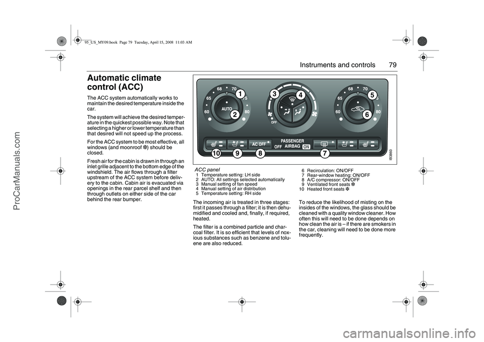 SAAB 9-5 2009 Manual PDF 79 Instruments and controls
Automatic climate
control (ACC) The ACC system automatically works to
maintain the desired temperature inside the
car.
The system will achieve the desired temper-
ature SAAB 9-5 2009 Manual PDF 79 Instruments and controls
Automatic climate
control (ACC) The ACC system automatically works to
maintain the desired temperature inside the
car.
The system will achieve the desired temper-
ature