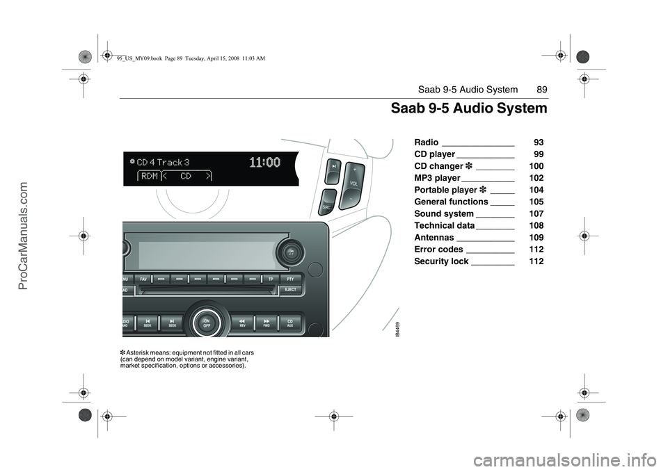 SAAB 9-5 2009 Manual Online 89 Saab 9-5 Audio System
Radio _______________ 93
CD player ____________ 99
CD changer3________ 100
MP3 player ___________ 102
Portable player3_____ 104
General functions _____ 105 SAAB 9-5 2009 Manual Online 89 Saab 9-5 Audio System
Radio _______________ 93
CD player ____________ 99
CD changer3________ 100
MP3 player ___________ 102
Portable player3_____ 104
General functions _____ 105