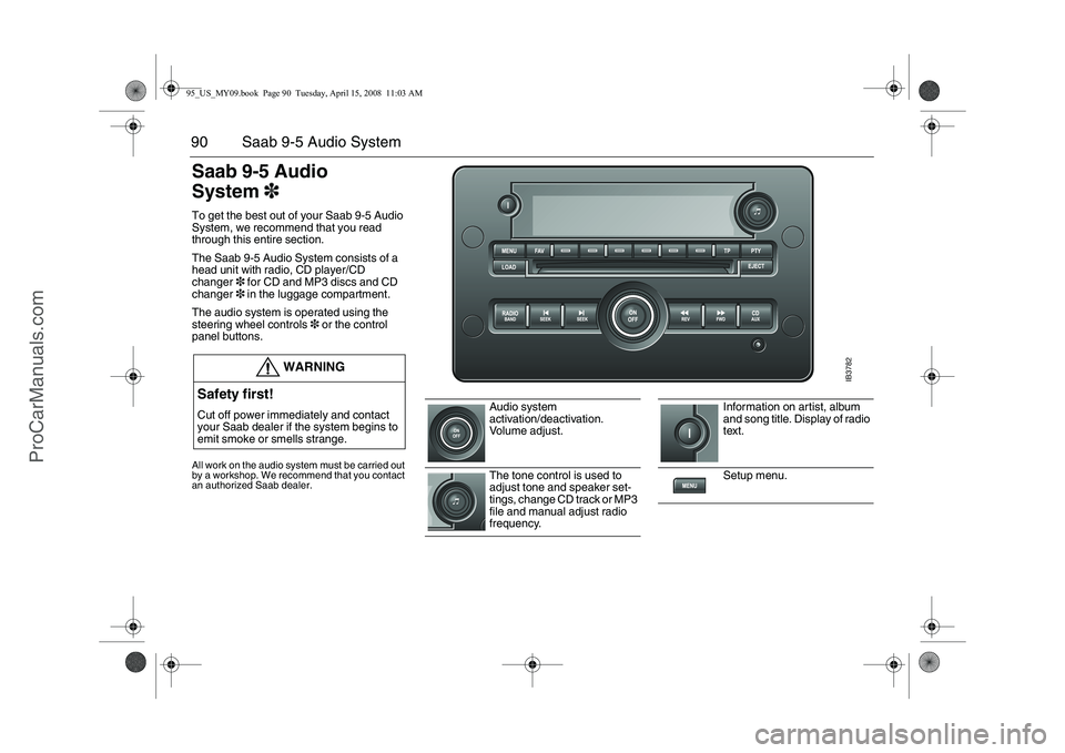 SAAB 9-5 2009 Manual Online 90 Saab 9-5 Audio SystemSaab 9-5 Audio
System3To get the best out of your Saab 9-5 Audio
System, we recommend that you read
through this entire section.
The Saab 9-5 Audio System consists of a
hea SAAB 9-5 2009 Manual Online 90 Saab 9-5 Audio SystemSaab 9-5 Audio
System3To get the best out of your Saab 9-5 Audio
System, we recommend that you read
through this entire section.
The Saab 9-5 Audio System consists of a
hea