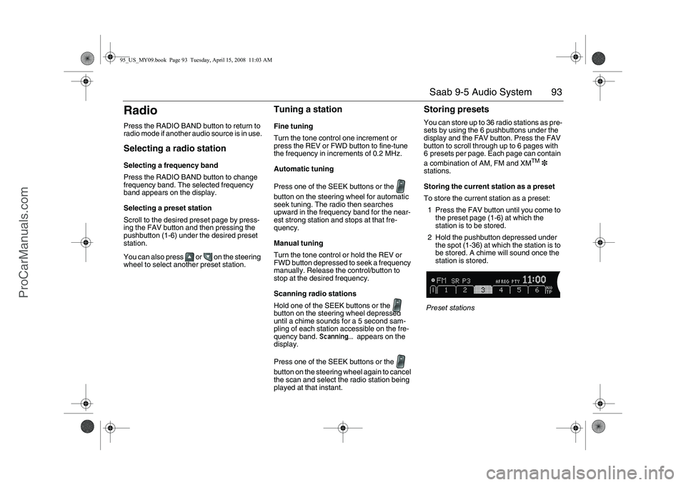 SAAB 9-5 2009  Owners Manual 93 Saab 9-5 Audio System
RadioPress the RADIO BAND button to return to 
radio mode if another audio source is in use.Selecting a radio stationSelecting a frequency band
Press the RADIO BAND button to 