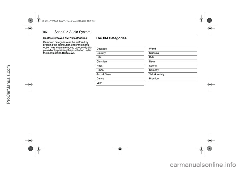 SAAB 9-5 2009  Owners Manual 96 Saab 9-5 Audio SystemRestore removed XM
TM
3 categories
Removed categories can be restored by 
pressing the pushbutton under the menu 
option 
Add
 when a removed category is dis-
played or by pres
