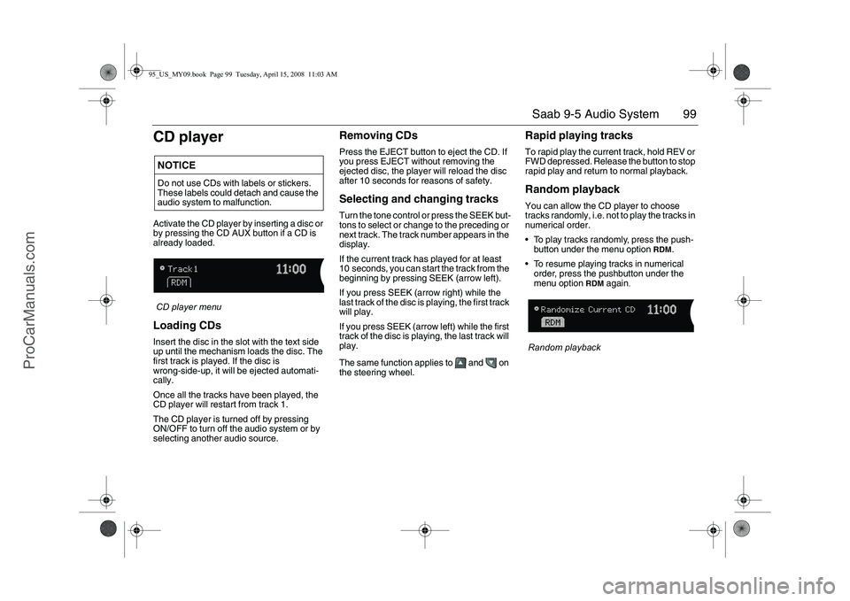 SAAB 9-5 2009  Owners Manual 99 Saab 9-5 Audio System
CD playerActivate the CD player by inserting a disc or 
by pressing the CD AUX button if a CD is 
already loaded.
CD player menuLoading CDsInsert the disc in the slot with the