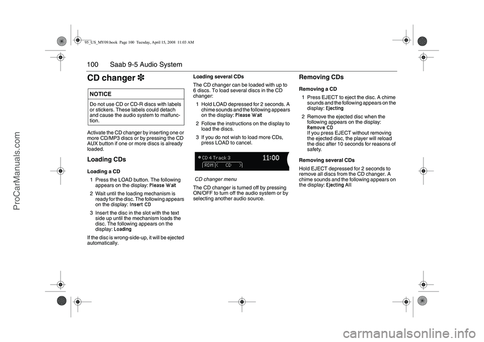 SAAB 9-5 2009  Owners Manual 100 Saab 9-5 Audio SystemCD changer3Activate the CD changer by inserting one or 
more CD/MP3 discs or by pressing the CD 
AUX button if one or more discs is already 
loaded.Loading CDsLoading a CD
1 P