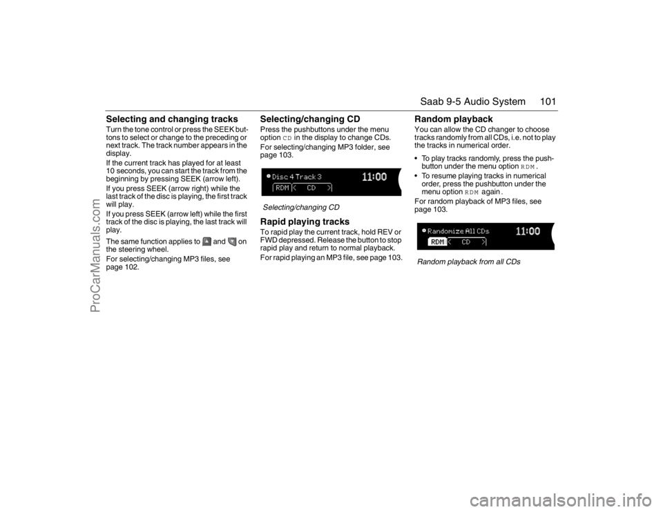 SAAB 9-5 2007 Owners Manual 101 Saab 9-5 Audio System
Selecting and changing tracksTurn the tone control or press the SEEK but-
tons to select or change to the preceding or
next track. The track number appears in the
display.
SAAB 9-5 2007 Owners Manual 101 Saab 9-5 Audio System
Selecting and changing tracksTurn the tone control or press the SEEK but-
tons to select or change to the preceding or
next track. The track number appears in the
display.