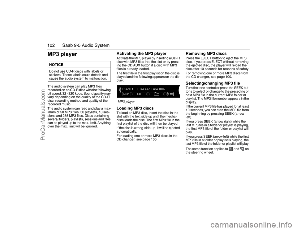 SAAB 9-5 2007 Owners Manual 102 Saab 9-5 Audio SystemMP3 playerThe audio system can play MP3 files
recorded on an CD-R disc with the following
bit speed: 32 - 320 kbps. Sound quality may
vary depending on the quality of the C SAAB 9-5 2007 Owners Manual 102 Saab 9-5 Audio SystemMP3 playerThe audio system can play MP3 files
recorded on an CD-R disc with the following
bit speed: 32 - 320 kbps. Sound quality may
vary depending on the quality of the C