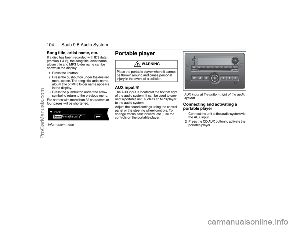 SAAB 9-5 2007 Owners Manual 104 Saab 9-5 Audio SystemSong title, artist name, etc.If a disc has been recorded with ID3 data
(version 1 & 2), the song title, artist name,
album title and MP3 folder name can be
shown in the dis SAAB 9-5 2007 Owners Manual 104 Saab 9-5 Audio SystemSong title, artist name, etc.If a disc has been recorded with ID3 data
(version 1 & 2), the song title, artist name,
album title and MP3 folder name can be
shown in the dis