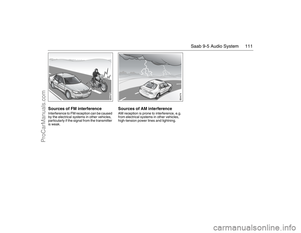 SAAB 9-5 2007 Owners Manual 111 Saab 9-5 Audio System
Sources of FM interferenceInterference to FM reception can be caused
by the electrical systems in other vehicles,
particularly if the signal from the transmitter
is weak.
SAAB 9-5 2007 Owners Manual 111 Saab 9-5 Audio System
Sources of FM interferenceInterference to FM reception can be caused
by the electrical systems in other vehicles,
particularly if the signal from the transmitter
is weak.