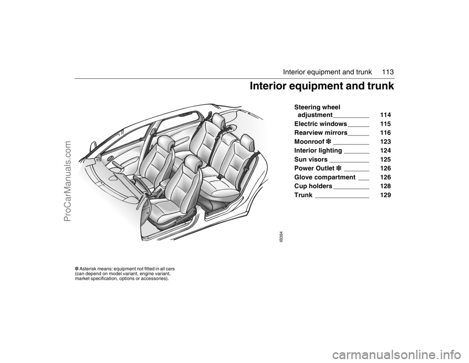 SAAB 9-5 2007  Owners Manual 113 Interior equipment and trunk
 Steering wheel 
adjustment __________   114 
Electric windows ______    115 
Rearview mirrors______    116 
Moonroof3__________   123 
Interior lighting _______    12