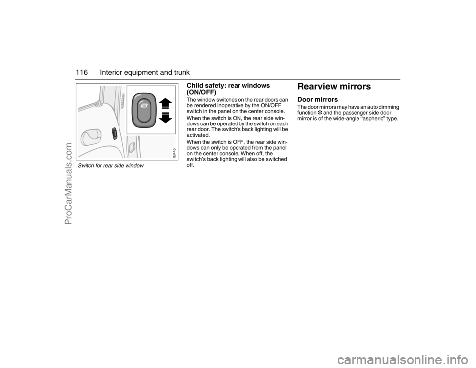 SAAB 9-5 2007  Owners Manual 116 Interior equipment and trunk
Child safety: rear windows 
(ON/OFF)The window switches on the rear doors can 
be rendered inoperative by the ON/OFF 
switch in the panel on the center console.
When t