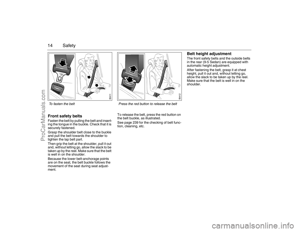 SAAB 9-5 2007 User Guide 14 SafetyFront safety belts Fasten the belt by pulling the belt and insert-
ing the tongue in the buckle. Check that it is
securely fastened.
Grasp the shoulder belt close to the buckle
and pull the SAAB 9-5 2007 User Guide 14 SafetyFront safety belts Fasten the belt by pulling the belt and insert-
ing the tongue in the buckle. Check that it is
securely fastened.
Grasp the shoulder belt close to the buckle
and pull the